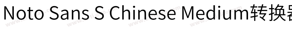 Noto Sans S Chinese Medium转换器字体转换